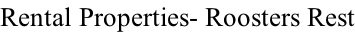 Rental Properties- Roosters Rest