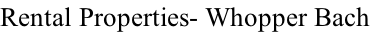Rental Properties- Whopper Bach